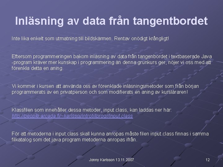 Inläsning av data från tangentbordet Inte lika enkelt som utmatning till bildskärmen. Rentav onödigt Inläsning av data från tangentbordet Inte lika enkelt som utmatning till bildskärmen. Rentav onödigt