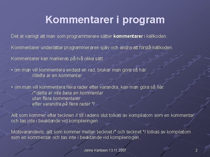 Kommentarer i program Det är vanligt att man som programmerare sätter kommentarer i källkoden. Kommentarer i program Det är vanligt att man som programmerare sätter kommentarer i källkoden.