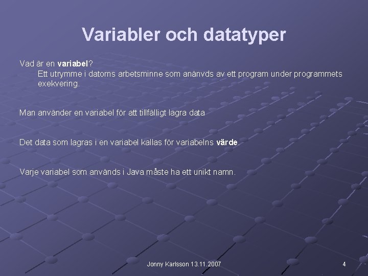 Variabler och datatyper Vad är en variabel? Ett utrymme i datorns arbetsminne som anänvds Variabler och datatyper Vad är en variabel? Ett utrymme i datorns arbetsminne som anänvds