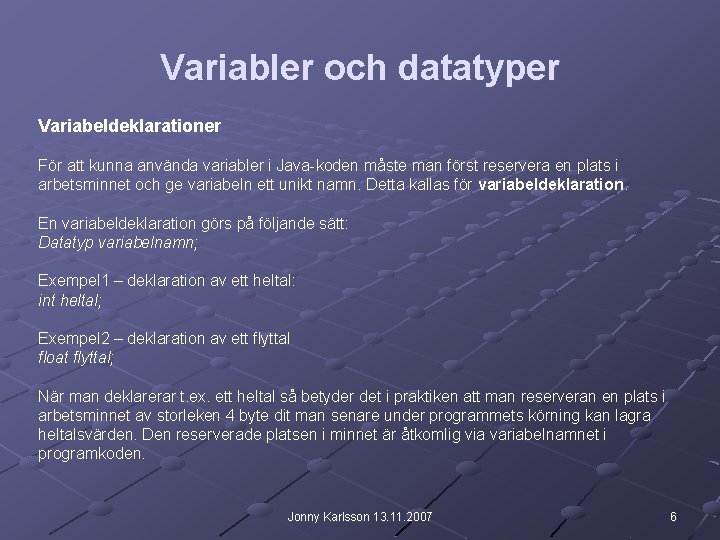 Variabler och datatyper Variabeldeklarationer För att kunna använda variabler i Java-koden måste man först Variabler och datatyper Variabeldeklarationer För att kunna använda variabler i Java-koden måste man först