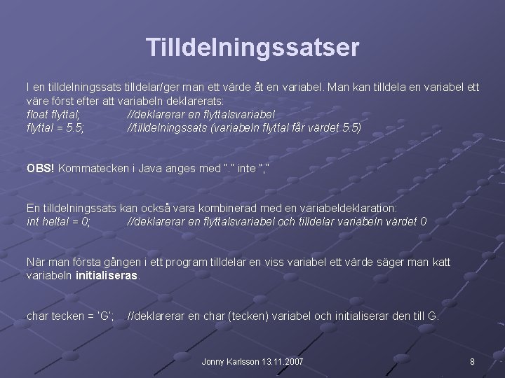 Tilldelningssatser I en tilldelningssats tilldelar/ger man ett värde åt en variabel. Man kan tilldela Tilldelningssatser I en tilldelningssats tilldelar/ger man ett värde åt en variabel. Man kan tilldela
