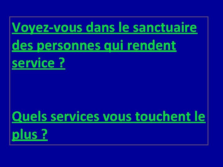 Voyez-vous dans le sanctuaire des personnes qui rendent service ? Quels services vous touchent