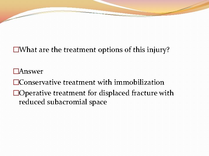 �What are the treatment options of this injury? �Answer �Conservative treatment with immobilization �Operative