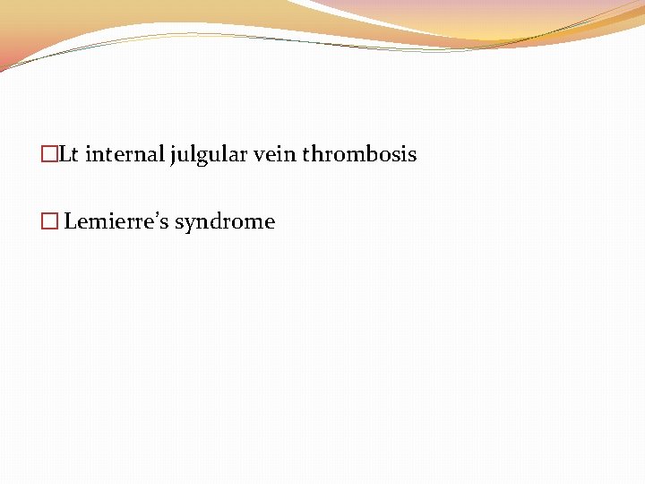�Lt internal julgular vein thrombosis � Lemierre’s syndrome 