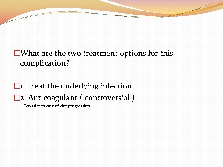 �What are the two treatment options for this complication? � 1. Treat the underlying