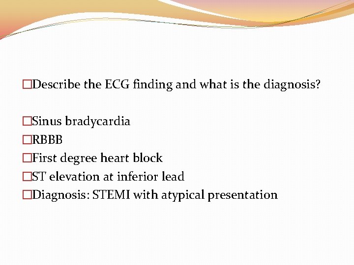 �Describe the ECG finding and what is the diagnosis? �Sinus bradycardia �RBBB �First degree