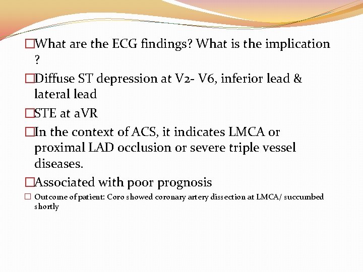 �What are the ECG findings? What is the implication ? �Diffuse ST depression at