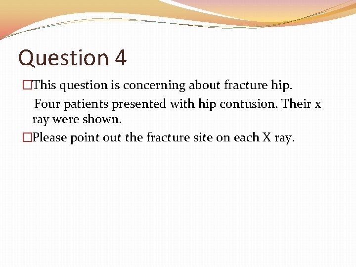 Question 4 �This question is concerning about fracture hip. Four patients presented with hip