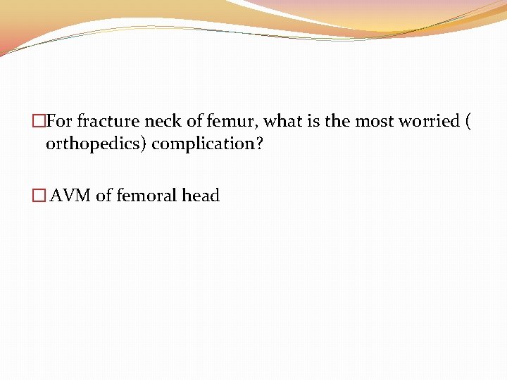 �For fracture neck of femur, what is the most worried ( orthopedics) complication? �