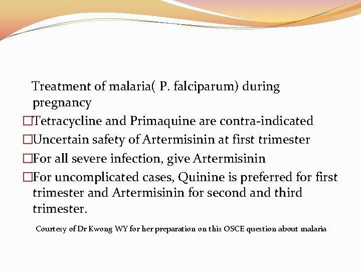  Treatment of malaria( P. falciparum) during pregnancy �Tetracycline and Primaquine are contra-indicated �Uncertain