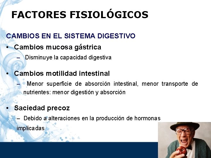 FACTORES FISIOLÓGICOS CAMBIOS EN EL SISTEMA DIGESTIVO • Cambios mucosa gástrica – Disminuye la