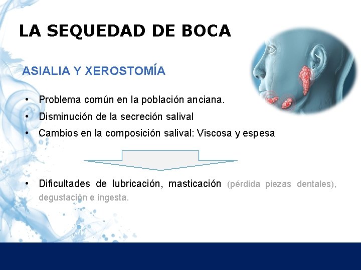 LA SEQUEDAD DE BOCA ASIALIA Y XEROSTOMÍA • Problema común en la población anciana.