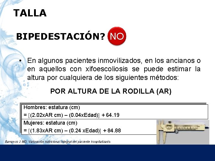 TALLA BIPEDESTACIÓN? NO • En algunos pacientes inmovilizados, en los ancianos o en aquellos