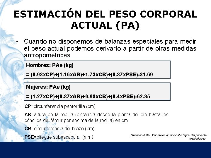 ESTIMACIÓN DEL PESO CORPORAL ACTUAL (PA) • Cuando no disponemos de balanzas especiales para