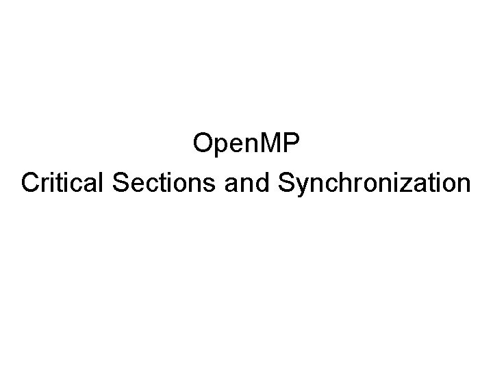 Open. MP Critical Sections and Synchronization Open. MP Critical Sections and Synchronization