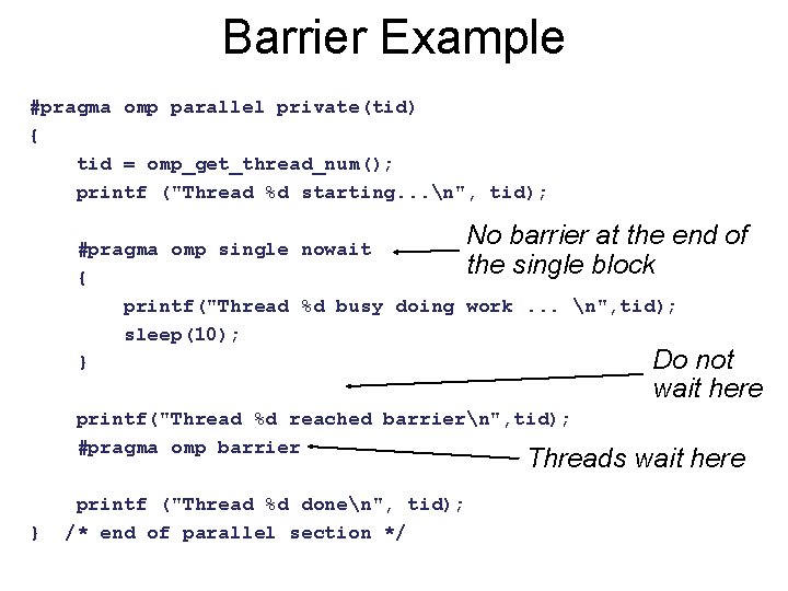 Barrier Example #pragma omp parallel private(tid) { tid = omp_get_thread_num(); printf ("Thread %d starting. Barrier Example #pragma omp parallel private(tid) { tid = omp_get_thread_num(); printf ("Thread %d starting.