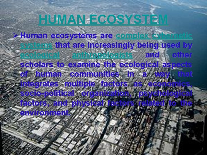HUMAN ECOSYSTEM Ø Human ecosystems are complex cybernetic systems that are increasingly being used