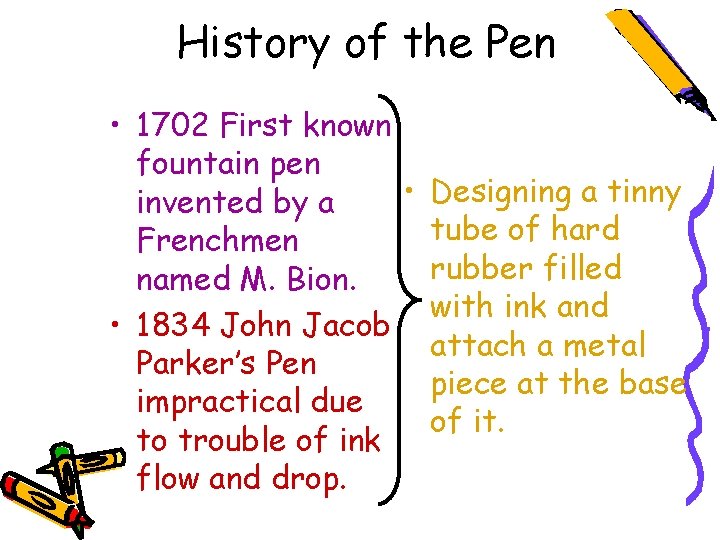 History of the Pen • 1702 First known fountain pen • Designing a tinny