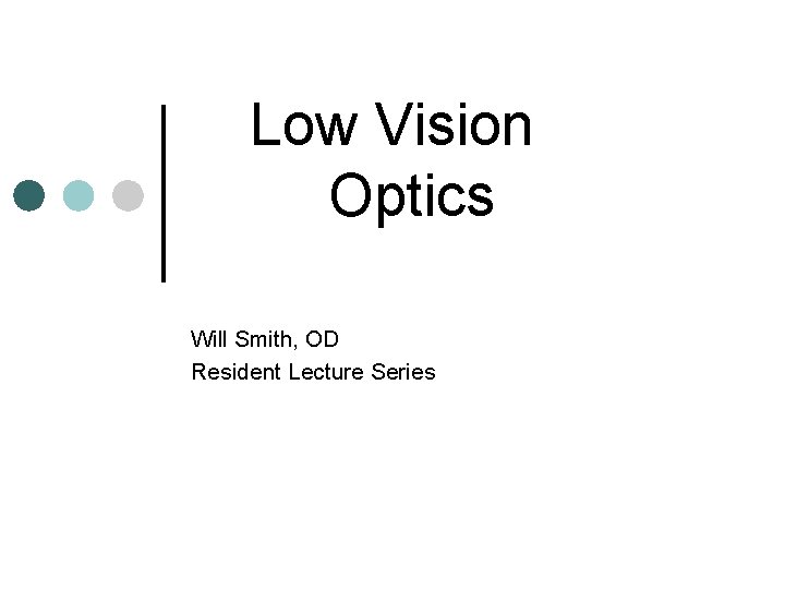 Low Vision Optics Will Smith, OD Resident Lecture Series Low Vision Optics Will Smith, OD Resident Lecture Series