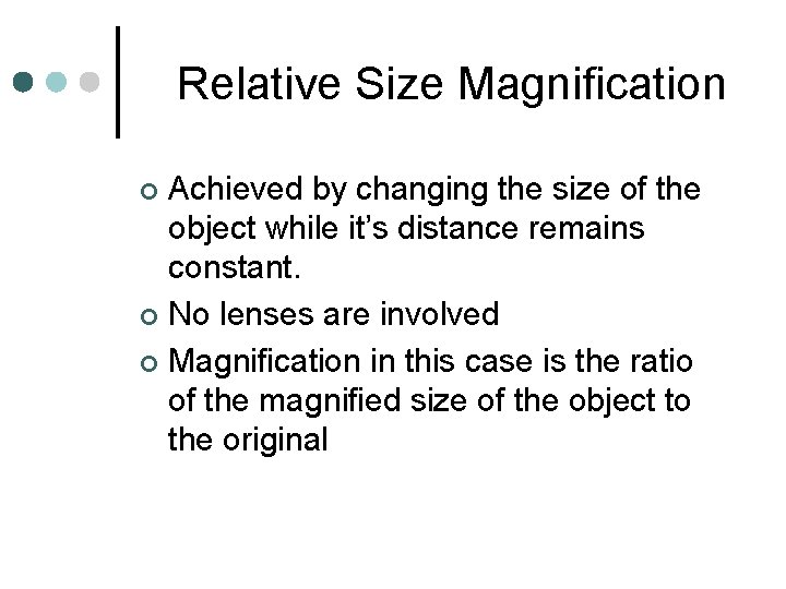 Relative Size Magnification Achieved by changing the size of the object while it’s distance Relative Size Magnification Achieved by changing the size of the object while it’s distance