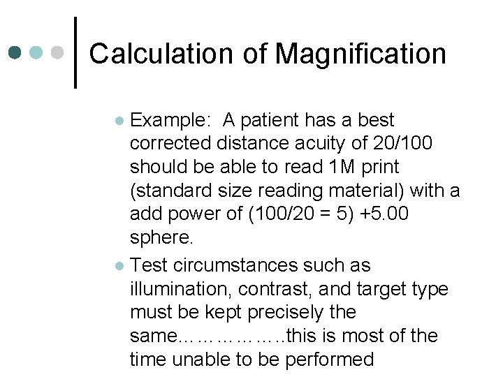 Calculation of Magnification Example: A patient has a best corrected distance acuity of 20/100 Calculation of Magnification Example: A patient has a best corrected distance acuity of 20/100