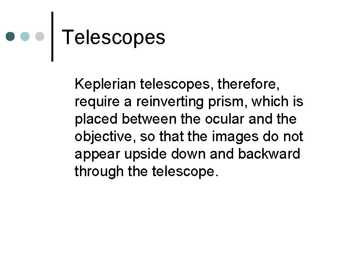 Telescopes Keplerian telescopes, therefore, require a reinverting prism, which is placed between the ocular Telescopes Keplerian telescopes, therefore, require a reinverting prism, which is placed between the ocular
