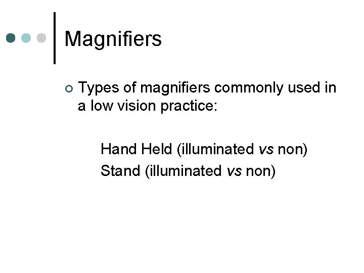 Magnifiers ¢ Types of magnifiers commonly used in a low vision practice: Hand Held Magnifiers ¢ Types of magnifiers commonly used in a low vision practice: Hand Held