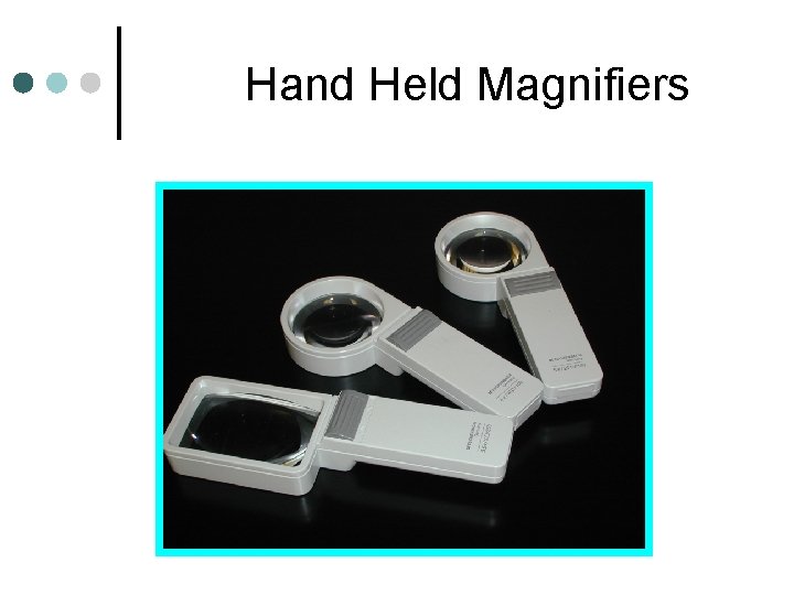 Hand Held Magnifiers Hand Held Magnifiers