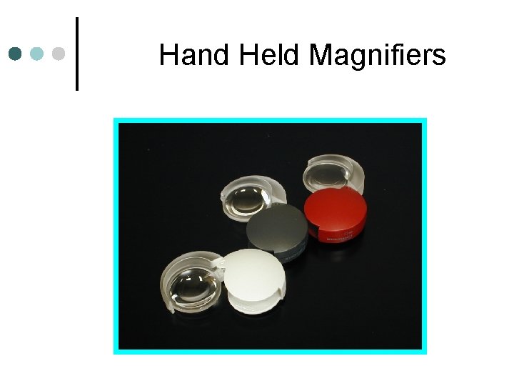 Hand Held Magnifiers Hand Held Magnifiers