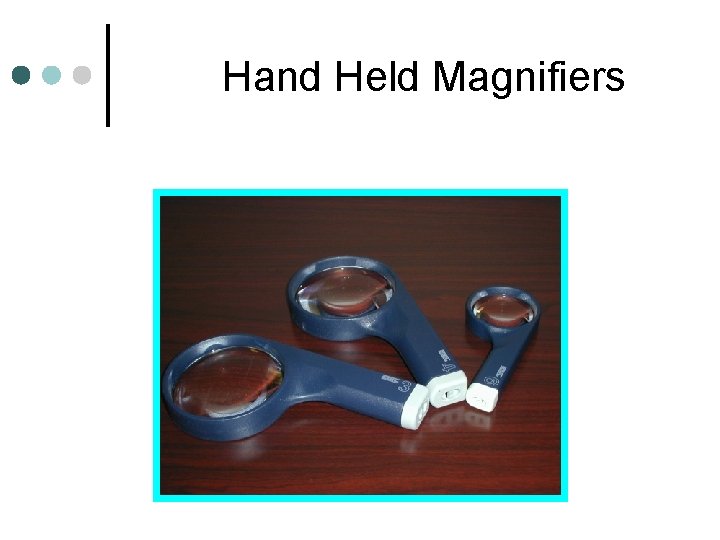 Hand Held Magnifiers Hand Held Magnifiers