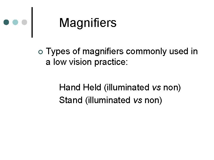 Magnifiers ¢ Types of magnifiers commonly used in a low vision practice: Hand Held Magnifiers ¢ Types of magnifiers commonly used in a low vision practice: Hand Held