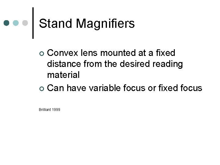 Stand Magnifiers Convex lens mounted at a fixed distance from the desired reading material Stand Magnifiers Convex lens mounted at a fixed distance from the desired reading material