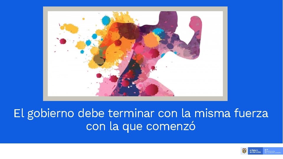 19 El gobierno debe terminar con la misma fuerza con la que comenzó 