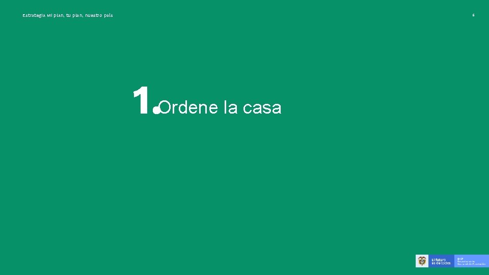 Estrategia Mi plan, tu plan, nuestro país 6 1. Ordene la casa 