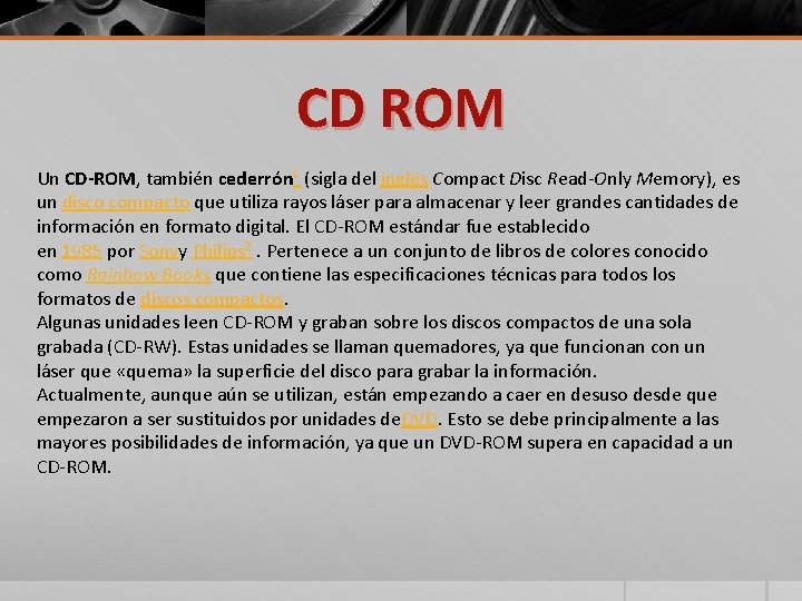 CD ROM Un CD-ROM, también cederrón 1 (sigla del inglés Compact Disc Read-Only Memory),