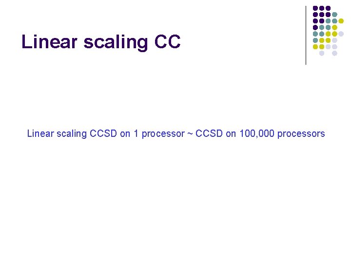 Linear scaling CCSD on 1 processor ~ CCSD on 100, 000 processors Linear scaling CCSD on 1 processor ~ CCSD on 100, 000 processors