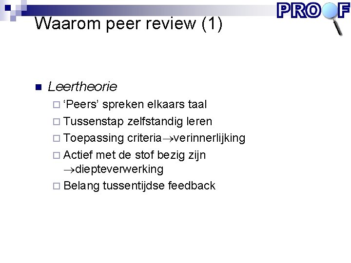 Waarom peer review (1) n Leertheorie ¨ ‘Peers’ spreken elkaars taal ¨ Tussenstap zelfstandig