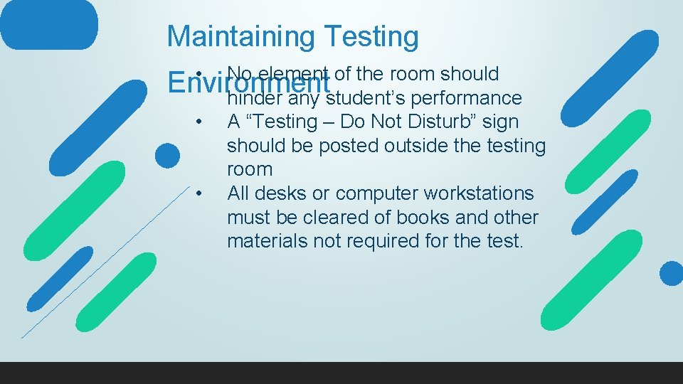 Maintaining Testing • No element of the room should Environment hinder any student’s performance