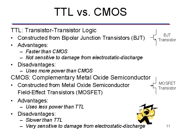TTL vs. CMOS TTL: Transistor-Transistor Logic • Constructed from Bipolar Junction Transistors (BJT) • TTL vs. CMOS TTL: Transistor-Transistor Logic • Constructed from Bipolar Junction Transistors (BJT) •