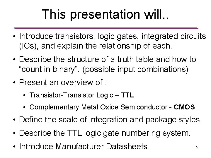 This presentation will. . • Introduce transistors, logic gates, integrated circuits (ICs), and explain This presentation will. . • Introduce transistors, logic gates, integrated circuits (ICs), and explain