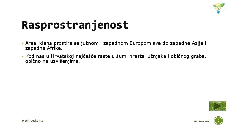 § Areal klena prostire se južnom i zapadnom Europom sve do zapadne Azije i