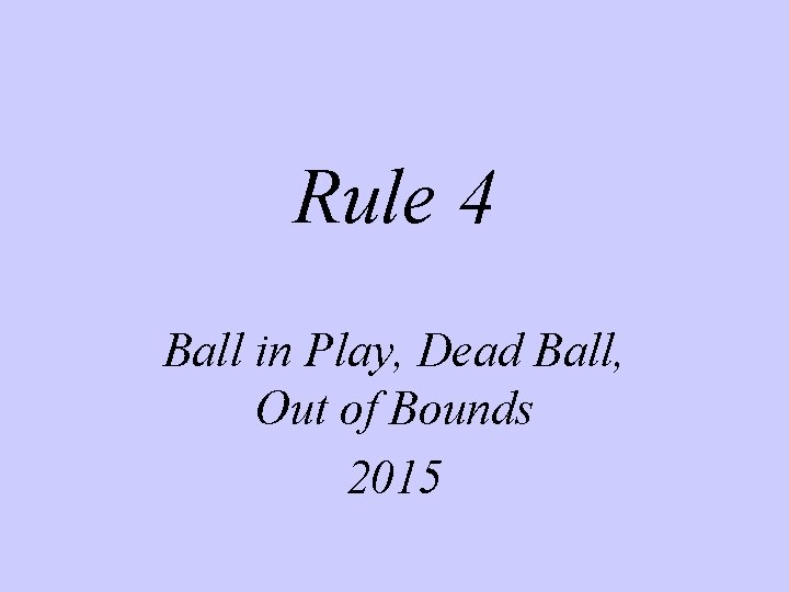 Rule 4 Ball in Play, Dead Ball, Out of Bounds 2015 