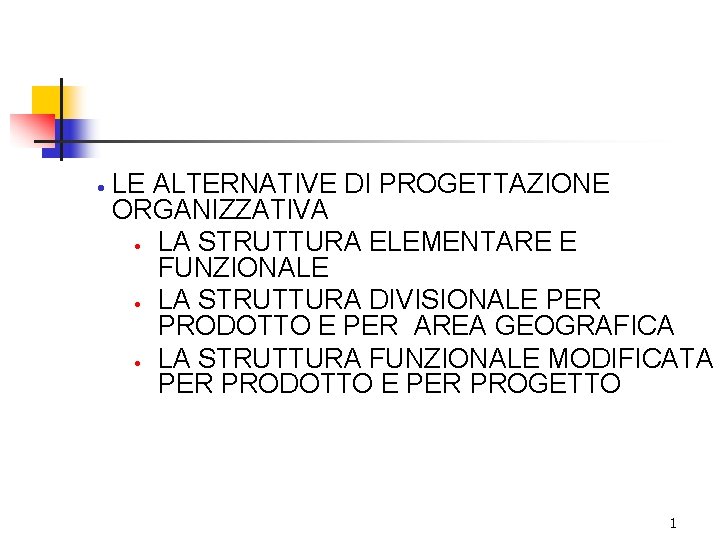 · LE ALTERNATIVE DI PROGETTAZIONE ORGANIZZATIVA · LA STRUTTURA ELEMENTARE E FUNZIONALE · LA