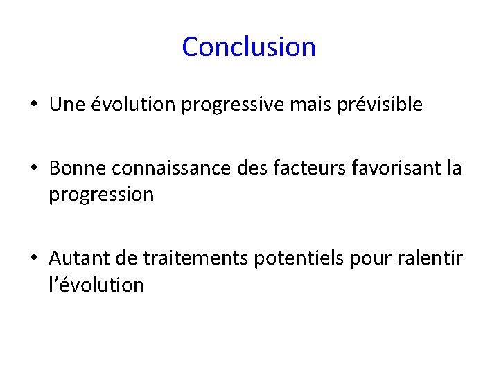 Conclusion • Une évolution progressive mais prévisible • Bonne connaissance des facteurs favorisant la