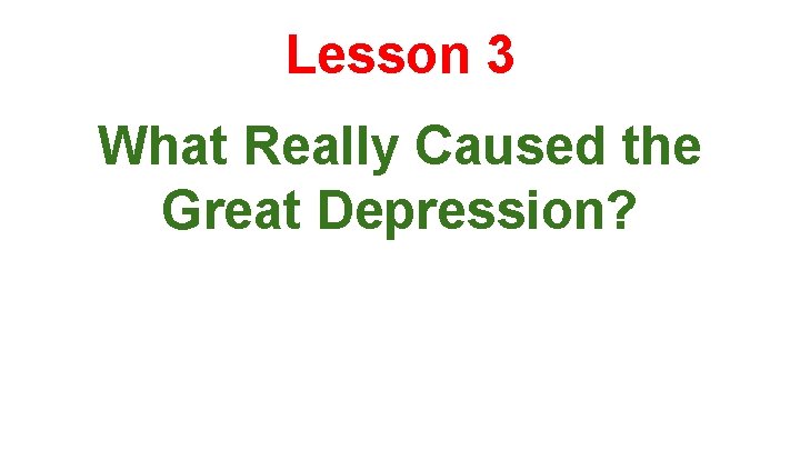 Lesson 3 What Really Caused the Great Depression? 