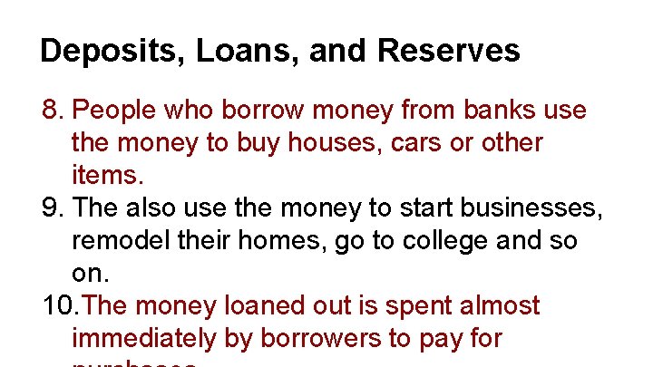 Deposits, Loans, and Reserves 8. People who borrow money from banks use the money