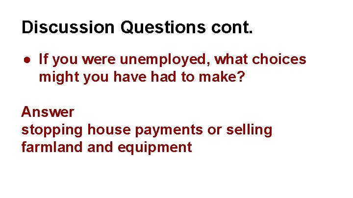 Discussion Questions cont. ● If you were unemployed, what choices might you have had