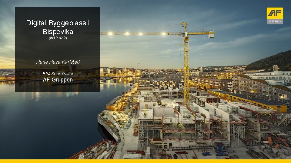 Digital Byggeplass i Bispevika (del 2 av 2) Rune Huse Karlstad BIM Koordinator AF