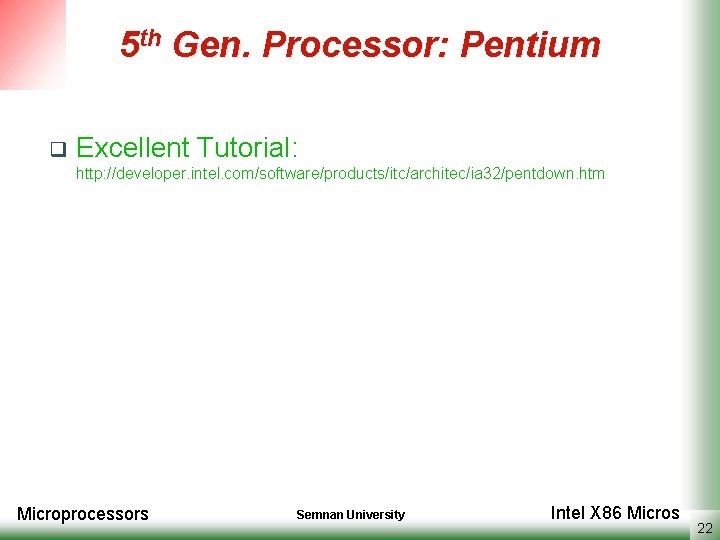 5 th Gen. Processor: Pentium q Excellent Tutorial: http: //developer. intel. com/software/products/itc/architec/ia 32/pentdown. htm