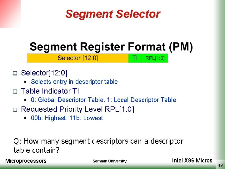 Segment Selector q Selector[12: 0] § Selects entry in descriptor table q Table Indicator